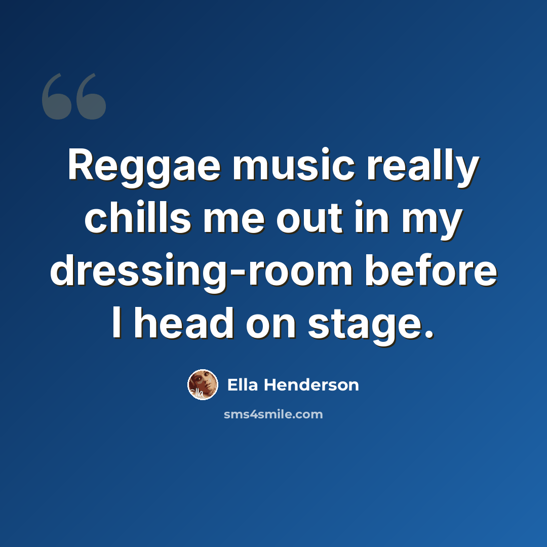 “Reggae music really chills me out in my dressing-room before I head on stage.” quote by Ella Henderson
