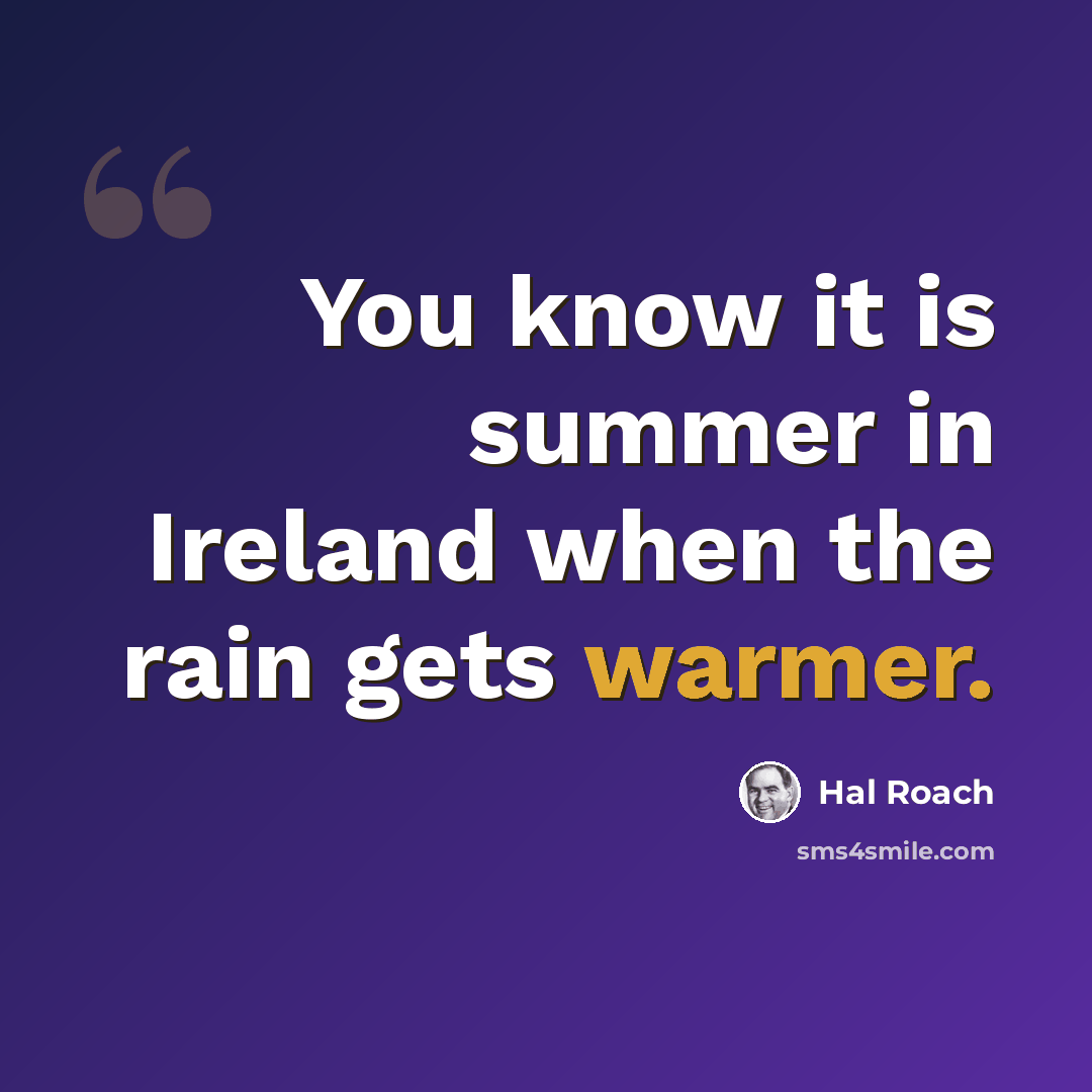 “You know it is summer in Ireland when the rain gets warmer.” quote by Hal Roach