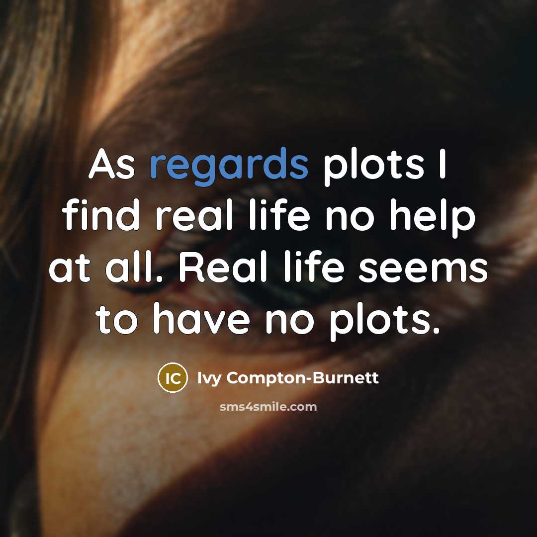 “As regards plots I find real life no help at all. Real life seems to have no plots.” quote by Ivy Compton-Burnett