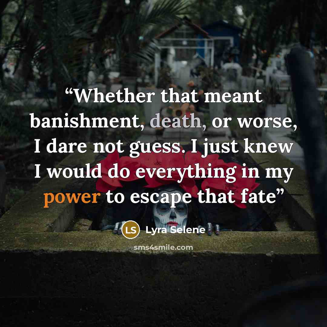 “Whether that meant banishment, death, or worse, I dare not guess. I just knew I would do everything in my power to escape that fate” quote by Lyra Selene