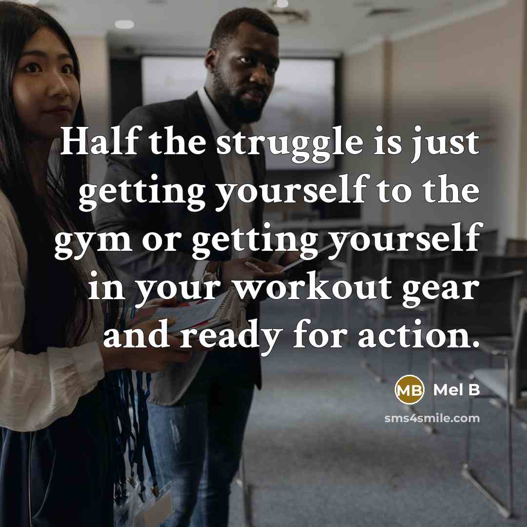 “Half the struggle is just getting yourself to the gym or getting yourself in your workout gear and ready for action.” quote by Mel B