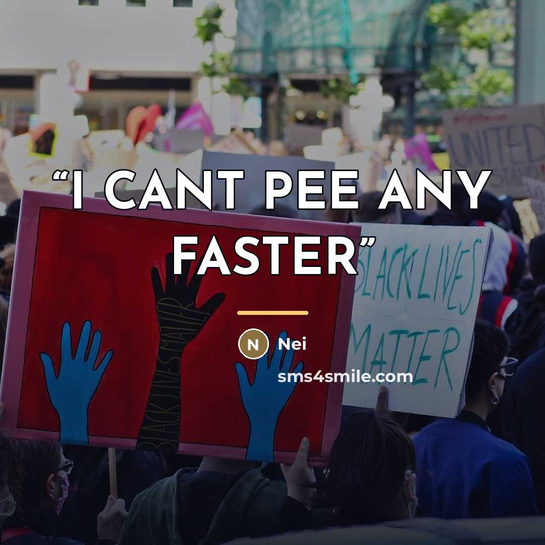 “I CANT PEE ANY FASTER” quote by Nei