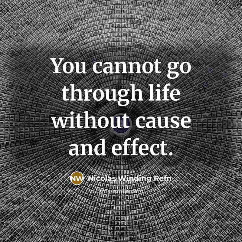 “You cannot go through life without cause and effect.” quote by Nicolas Winding Refn