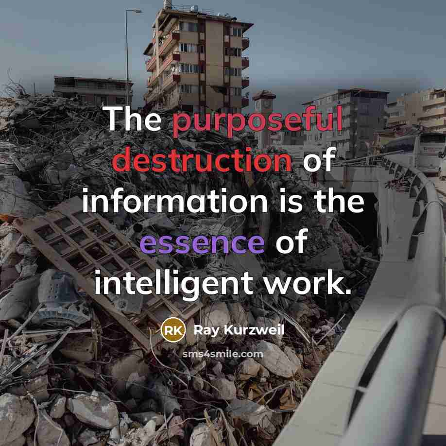 “The purposeful destruction of information is the essence of intelligent work.” quote by Ray Kurzweil