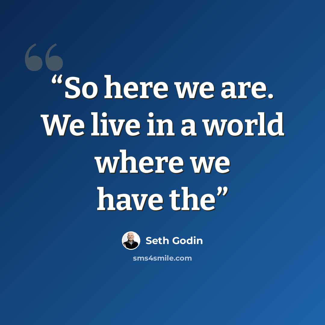 “So here we are. We live in a world where we have the” quote by Seth Godin