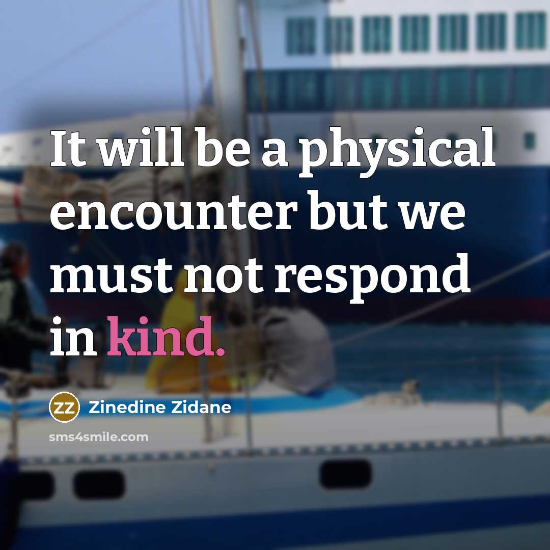 “It will be a physical encounter but we must not respond in kind.” quote by Zinedine Zidane