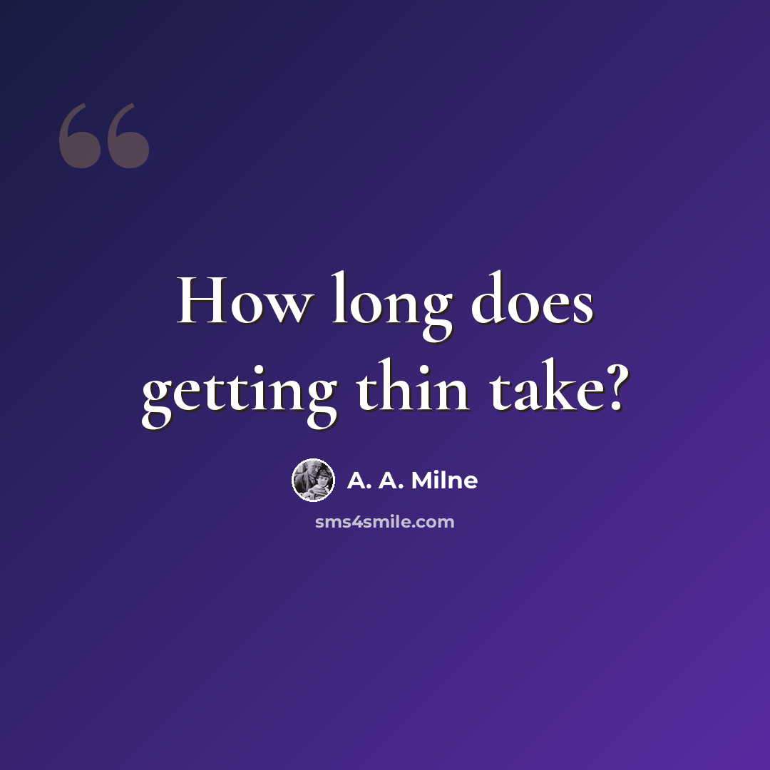 “How long does getting thin take?” quote by A. A. Milne