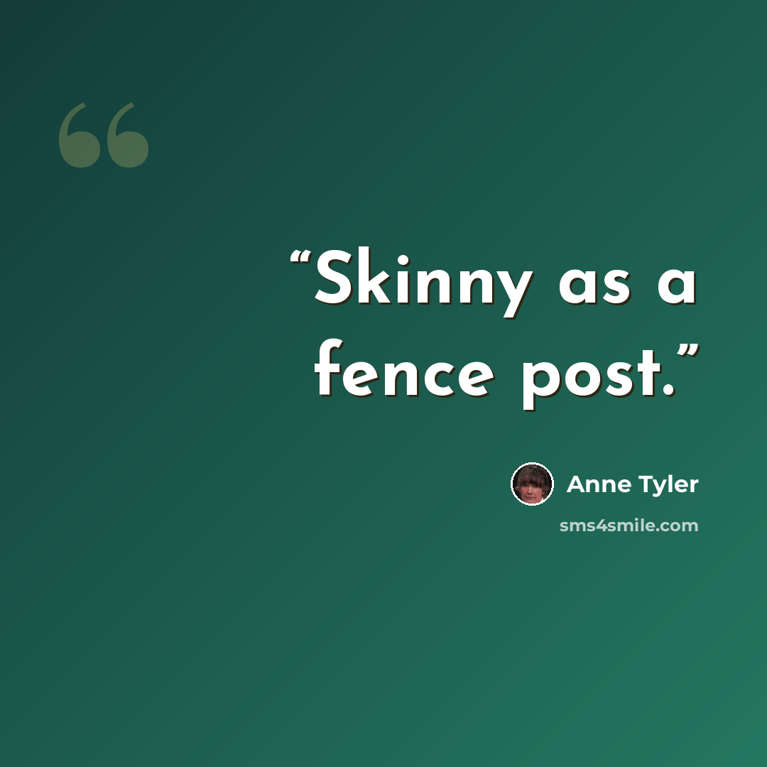 “Skinny as a fence post.” quote by Anne Tyler