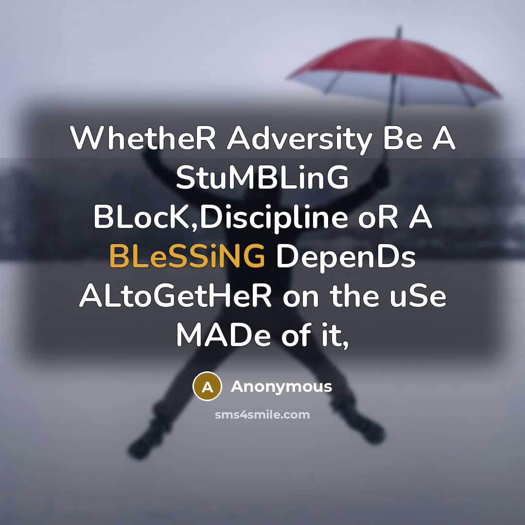 “WhetheR Adversity Be A StuMBLinG BLocK,Discipline oR A BLeSSiNG DepenDs ALtoGetHeR on the uSe MADe of it,” quote by Anonymous