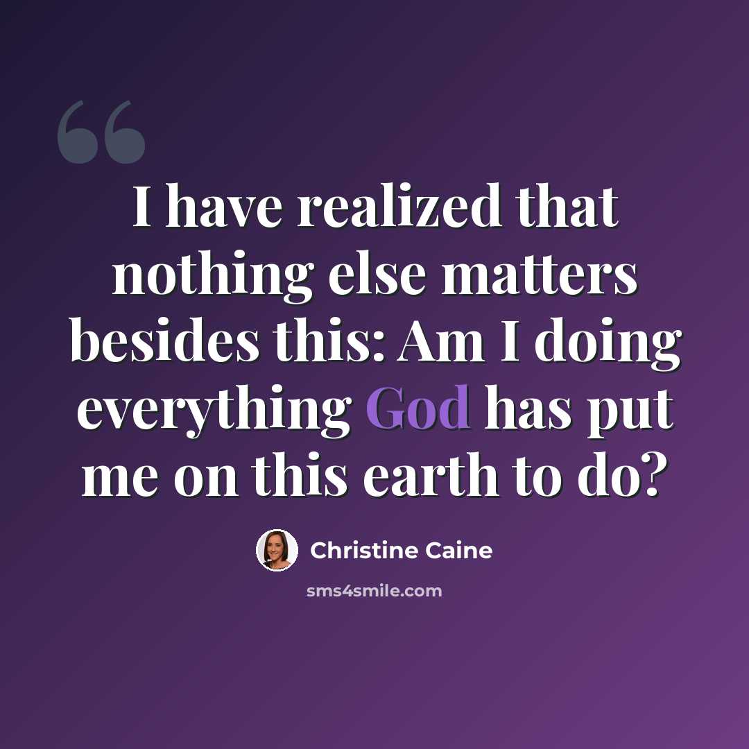 “I have realized that nothing else matters besides this: Am I doing everything God has put me on this earth to do?” quote by Christine Caine