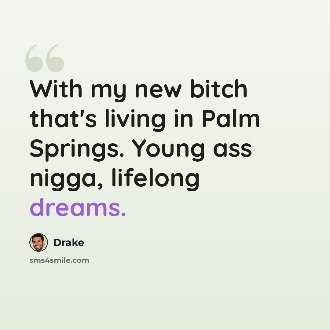 “With my new bitch that's living in Palm Springs. Young ass nigga, lifelong dreams.” quote by Drake