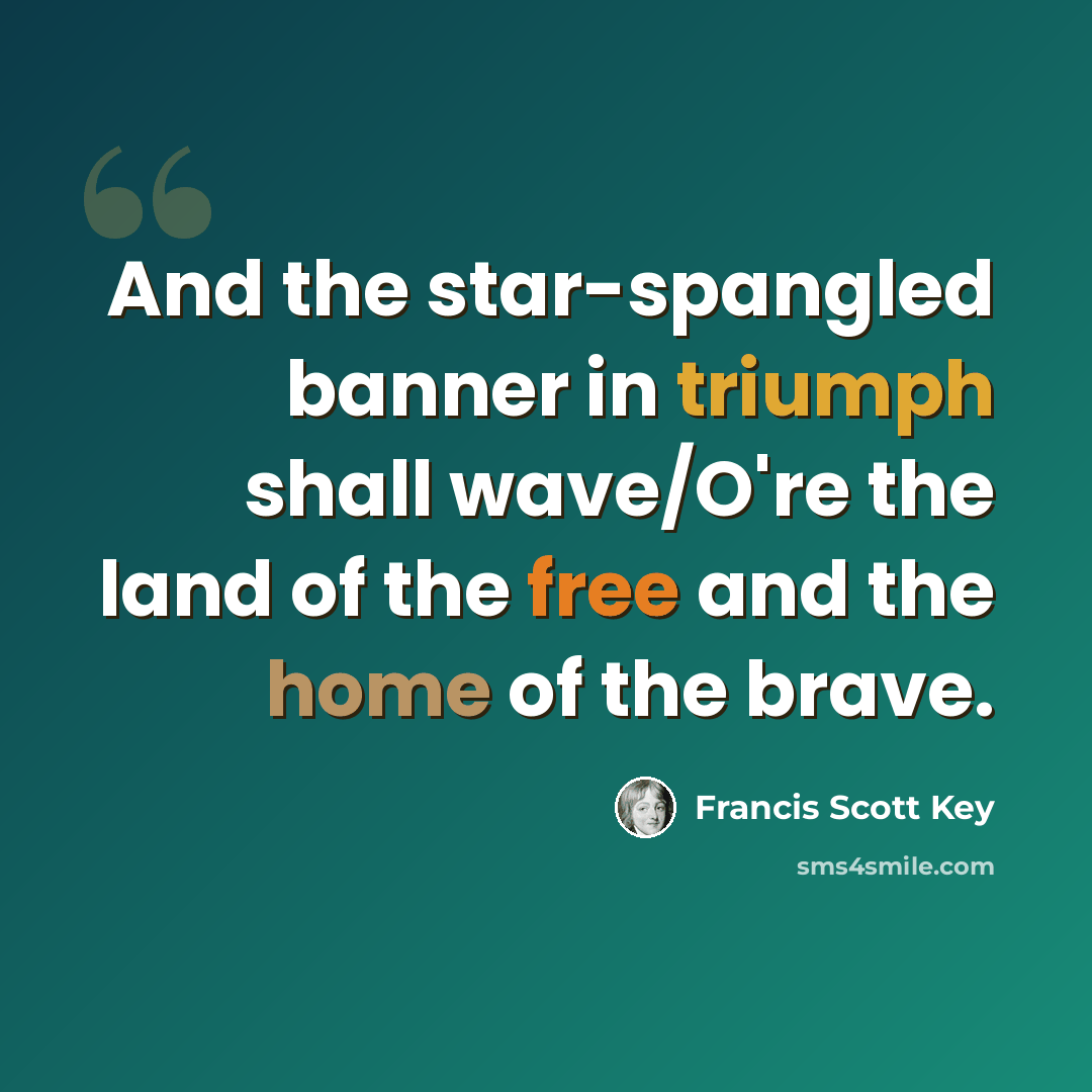 “And the star-spangled banner in triumph shall wave/O're the land of the free and the home of the brave.” quote by Francis Scott Key