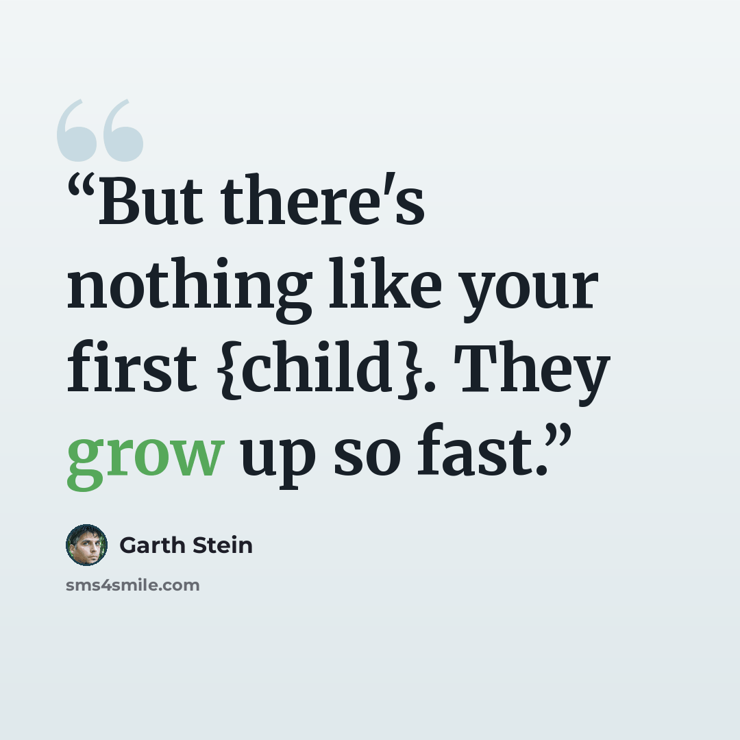 “But there's nothing like your first {child}. They grow up so fast.” quote by Garth Stein