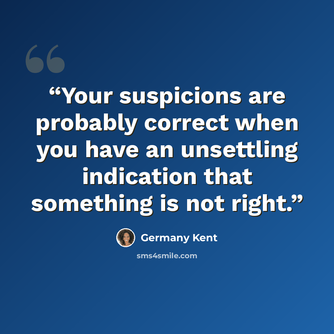“Your suspicions are probably correct when you have an unsettling indication that something is not right.” quote by Germany Kent
