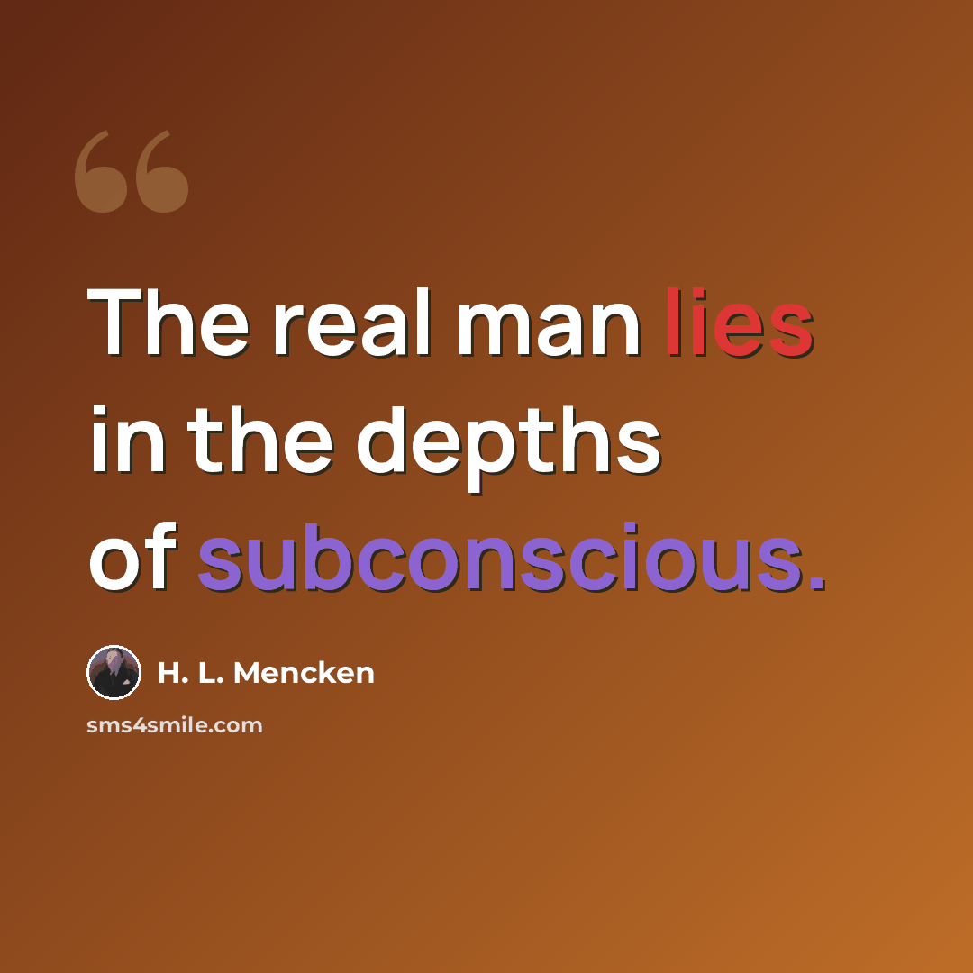 “The real man lies in the depths of subconscious.” quote by H. L. Mencken