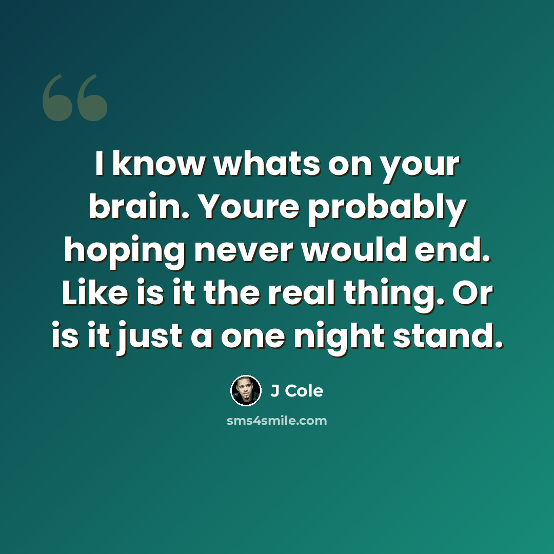 “I know whats on your brain. Youre probably hoping never would end. Like is it the real thing. Or is it just a one night stand.” quote by J Cole