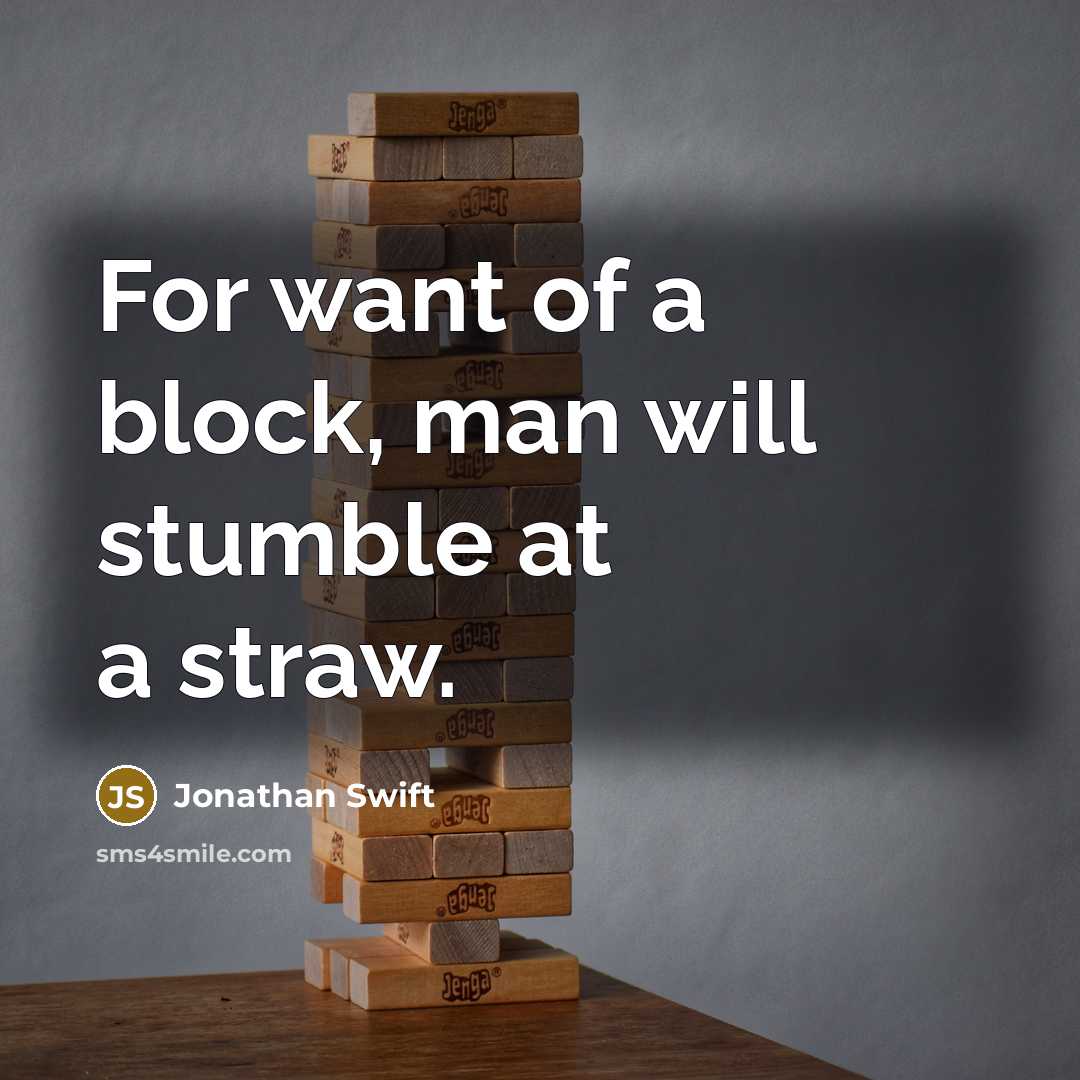 “For want of a block, man will stumble at a straw.” quote by Jonathan Swift