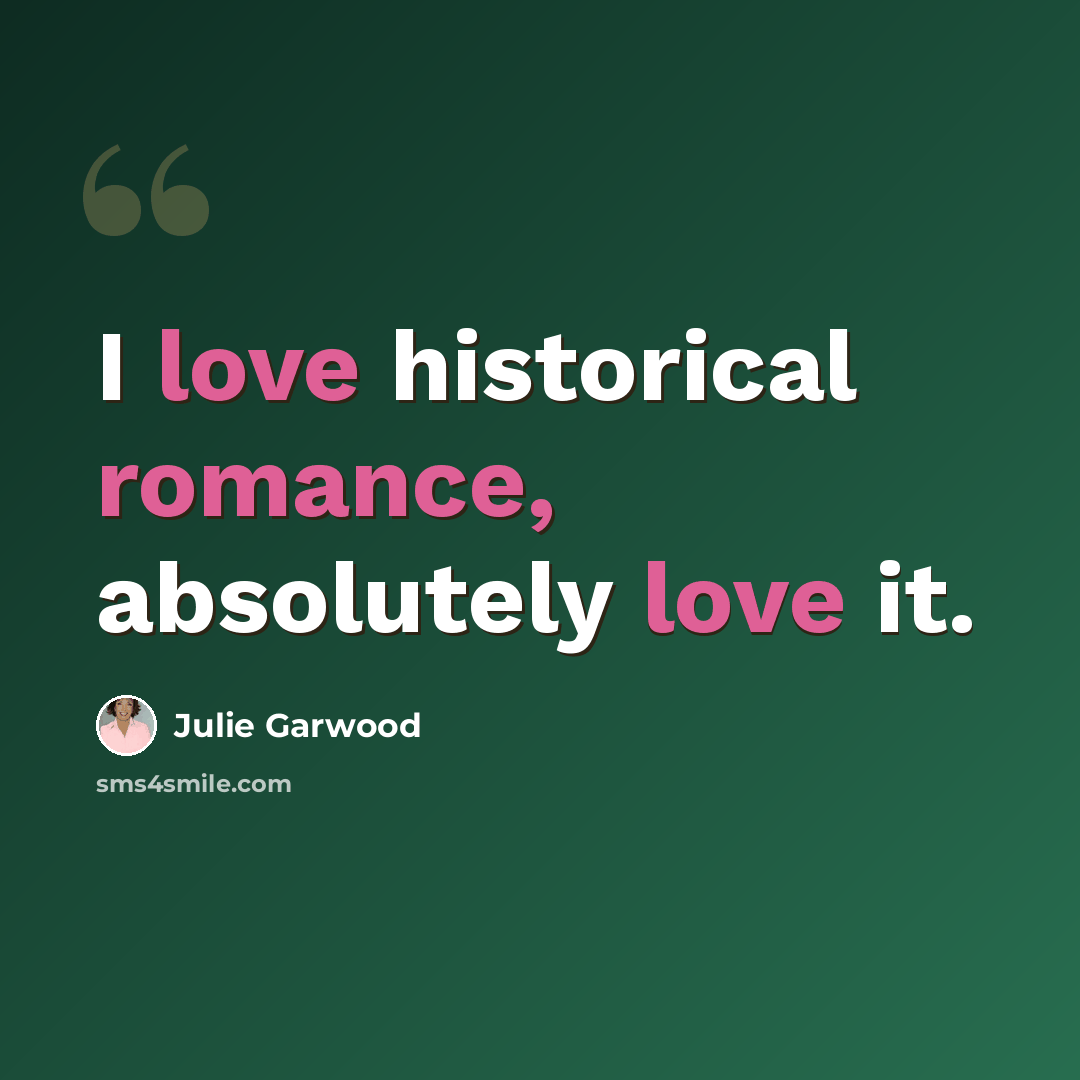 “I love historical romance, absolutely love it.” quote by Julie Garwood