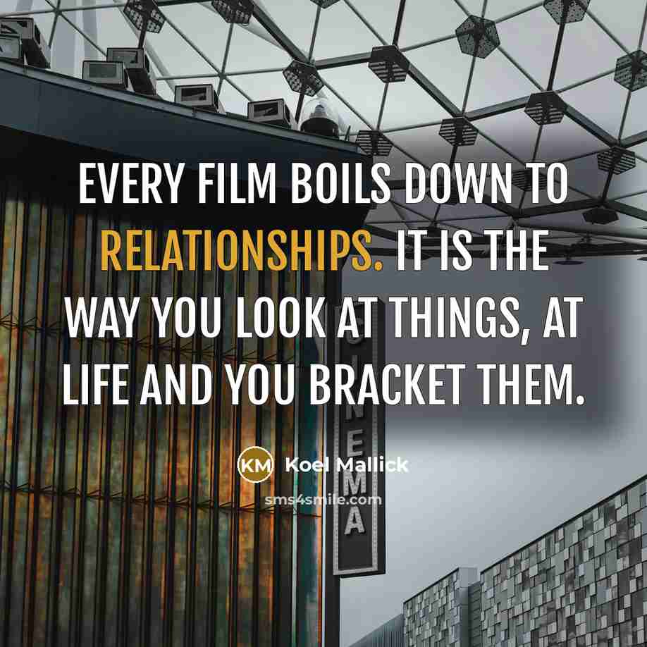 “Every film boils down to relationships. It is the way you look at things, at life and you bracket them.” quote by Koel Mallick