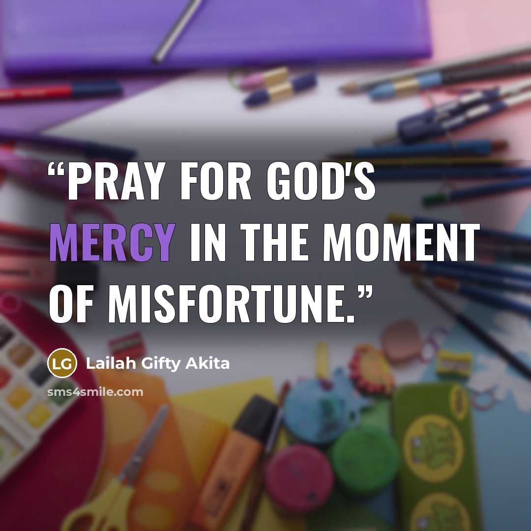 “Pray for God's mercy in the moment of misfortune.” quote by Lailah Gifty Akita