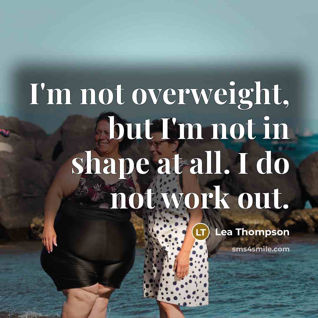 “I'm not overweight, but I'm not in shape at all. I do not work out.” quote by Lea Thompson