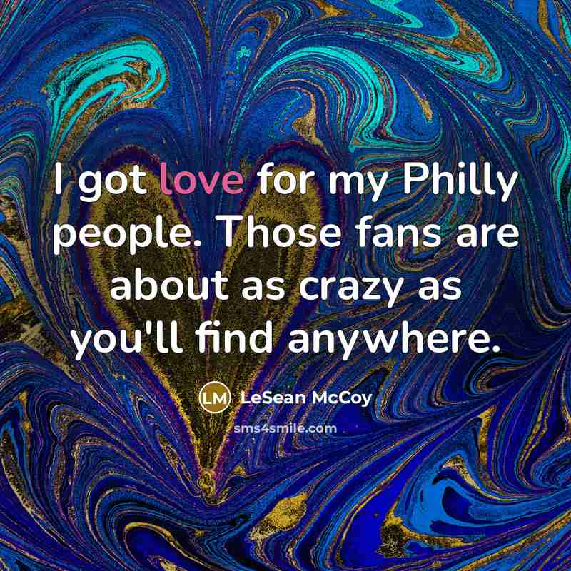 “I got love for my Philly people. Those fans are about as crazy as you'll find anywhere.” quote by LeSean McCoy