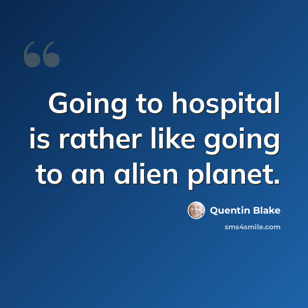 “Going to hospital is rather like going to an alien planet.” quote by Quentin Blake