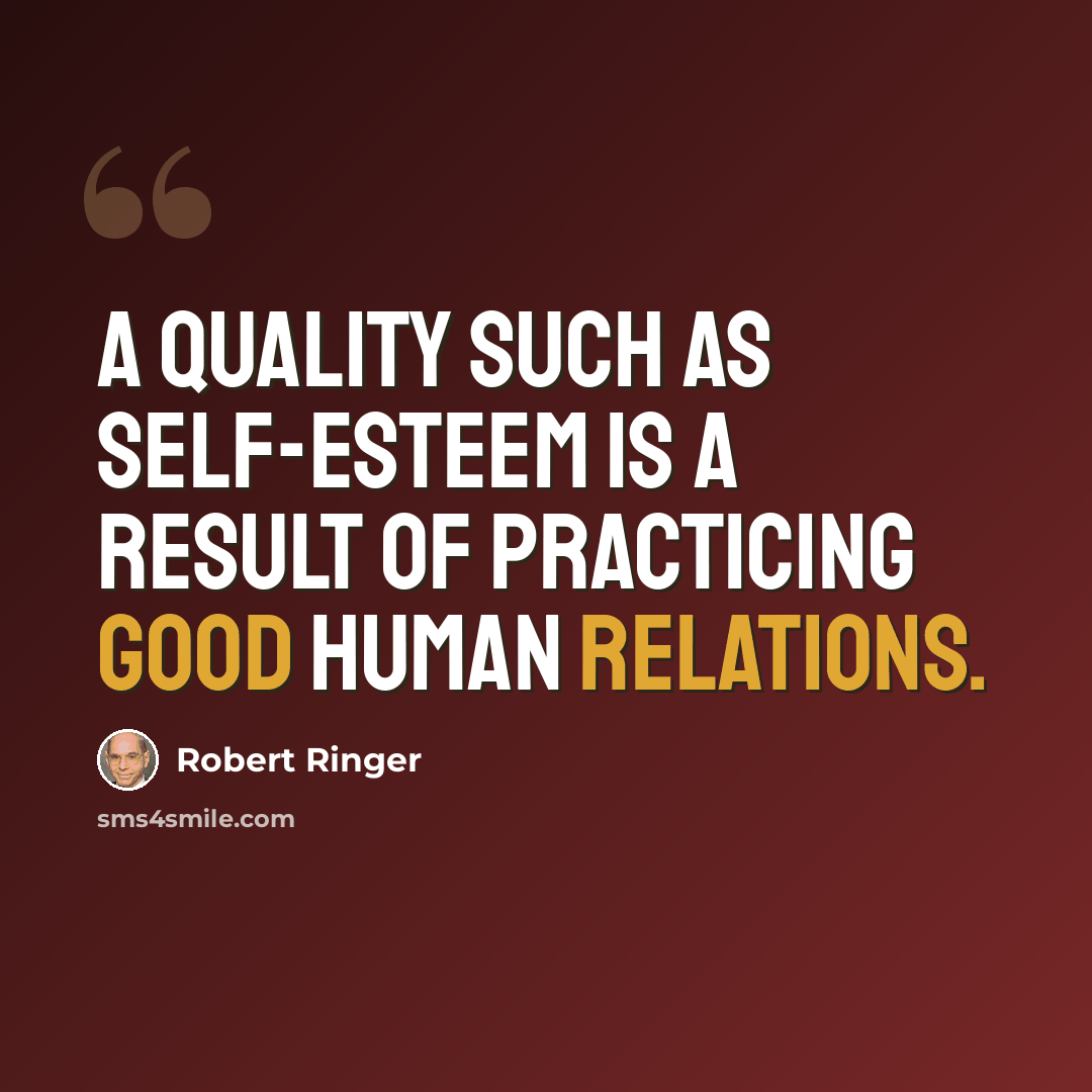“A quality such as self-esteem is a result of practicing good human relations.” quote by Robert Ringer