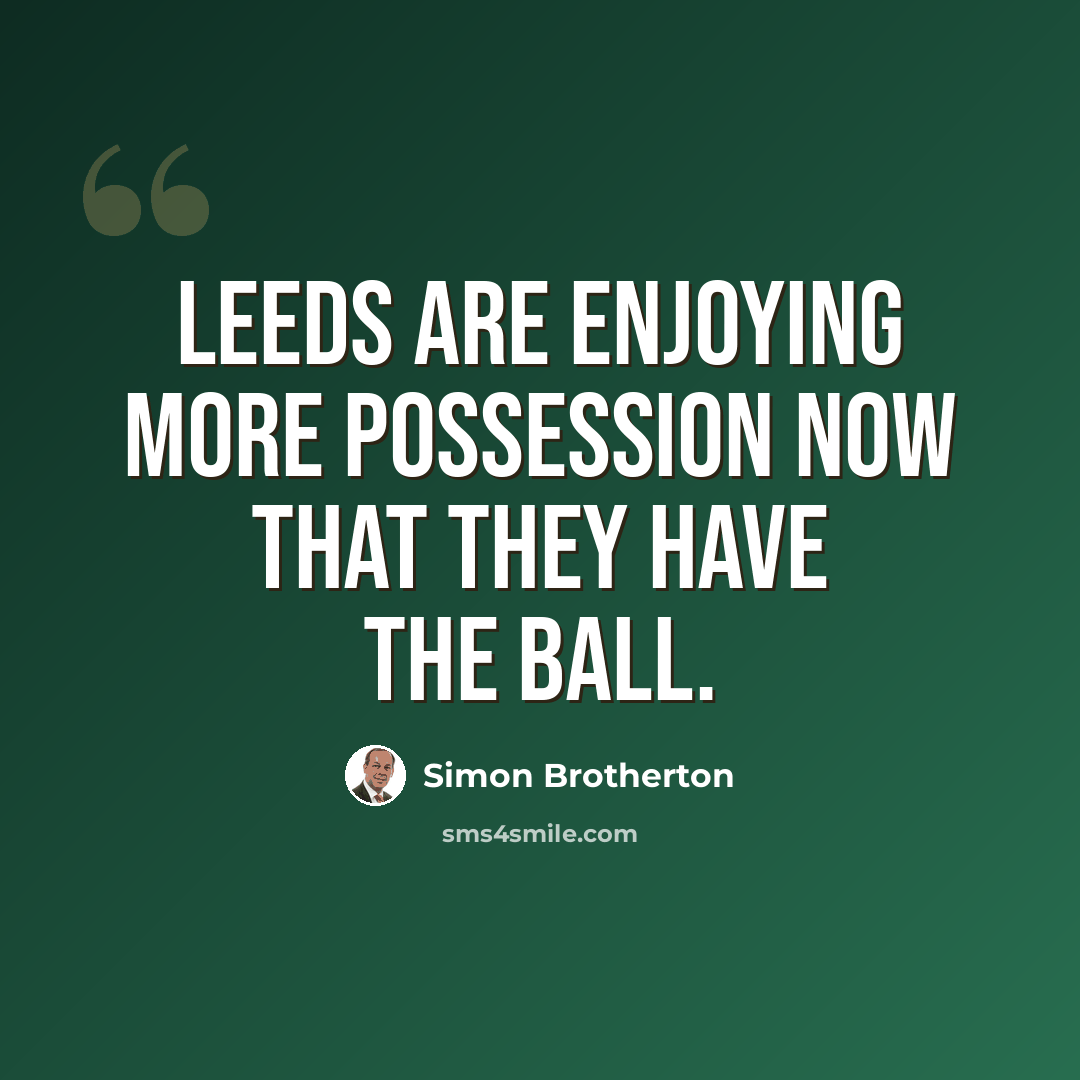 “Leeds are enjoying more possession now that they have the ball.” quote by Simon Brotherton