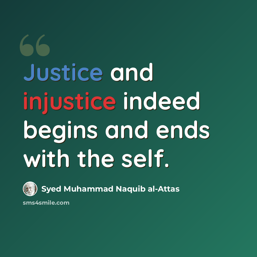 “Justice and injustice indeed begins and ends with the self.” quote by Syed Muhammad Naquib al-Attas