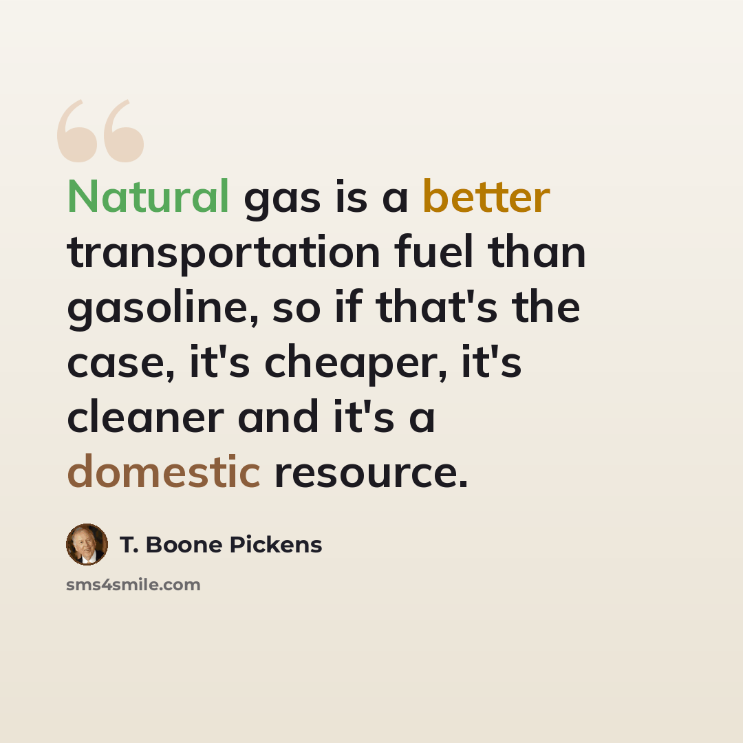 “Natural gas is a better transportation fuel than gasoline, so if that's the case, it's cheaper, it's cleaner and it's a domestic resource.” quote by T. Boone Pickens