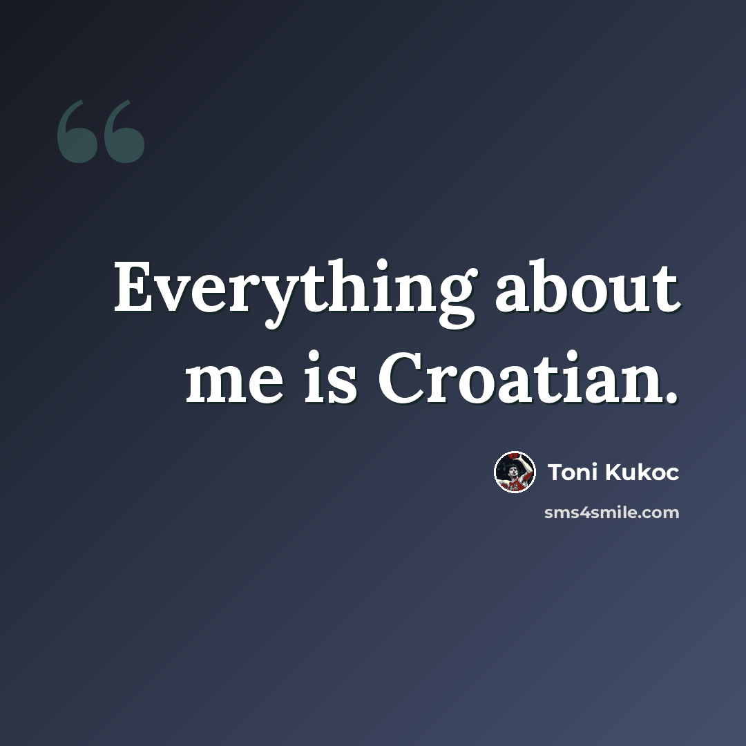 “Everything about me is Croatian.” quote by Toni Kukoc