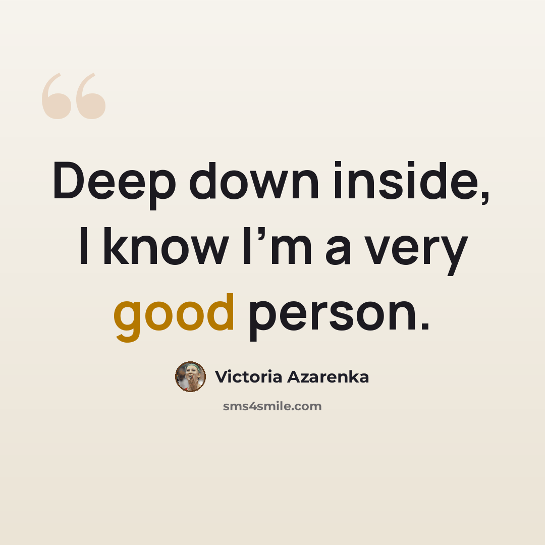 “Deep down inside, I know I'm a very good person.” quote by Victoria Azarenka