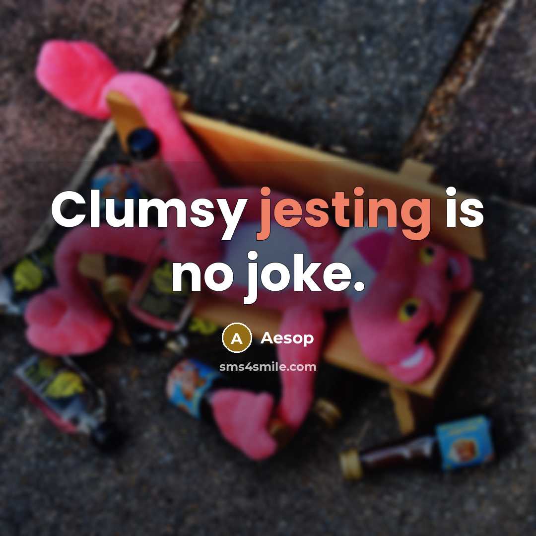 “Clumsy jesting is no joke.” quote by Aesop