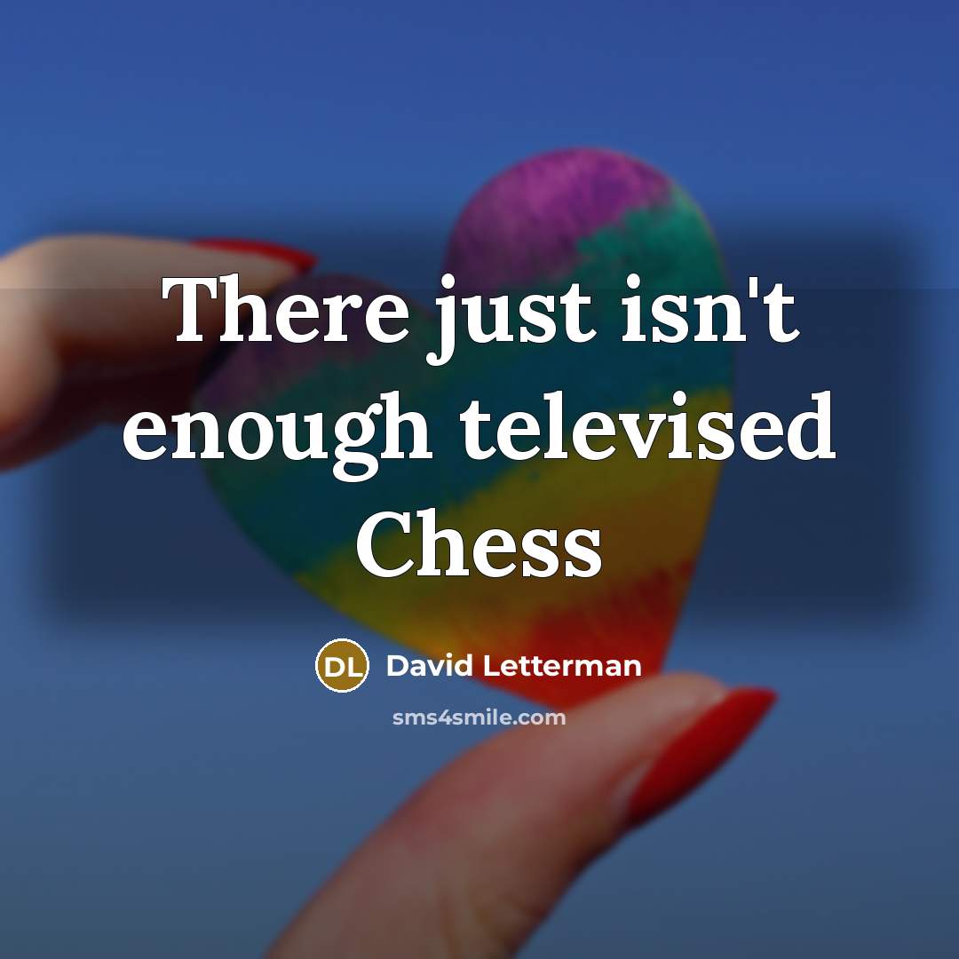 “There just isn't enough televised Chess” quote by David Letterman