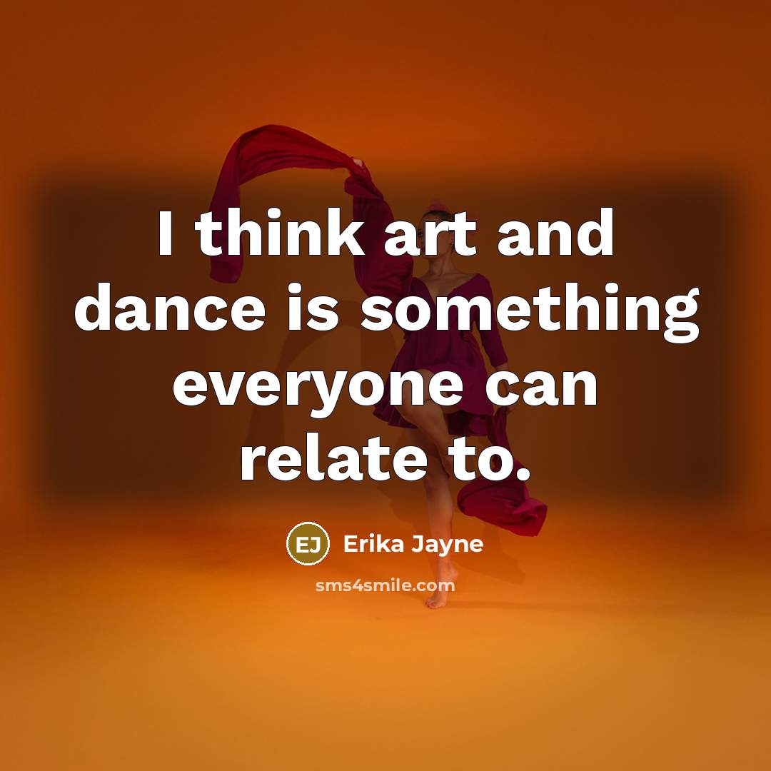 “I think art and dance is something everyone can relate to.” quote by Erika Jayne