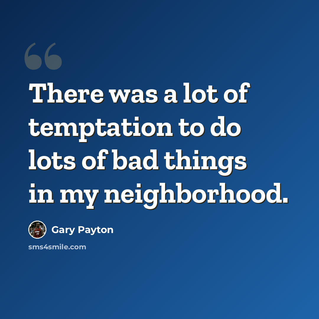 “There was a lot of temptation to do lots of bad things in my neighborhood.” quote by Gary Payton