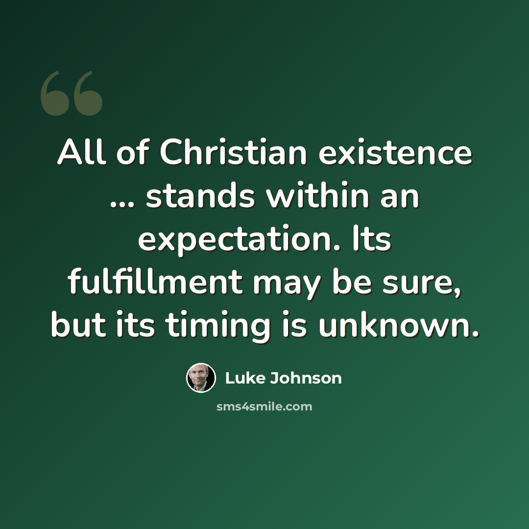 “All of Christian existence ... stands within an expectation. Its fulfillment may be sure, but its timing is unknown.” quote by Luke Johnson