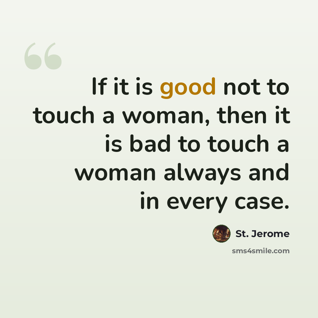 “If it is good not to touch a woman, then it is bad to touch a woman always and in every case.” quote by St. Jerome