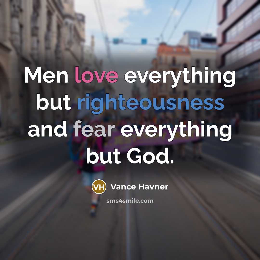 “Men love everything but righteousness and fear everything but God.” quote by Vance Havner