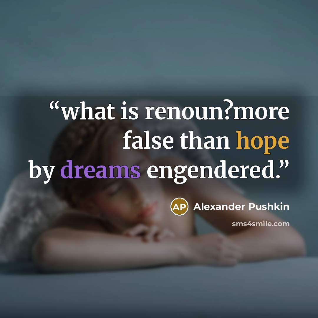 “what is renoun?more false than hope by dreams engendered.” quote by Alexander Pushkin