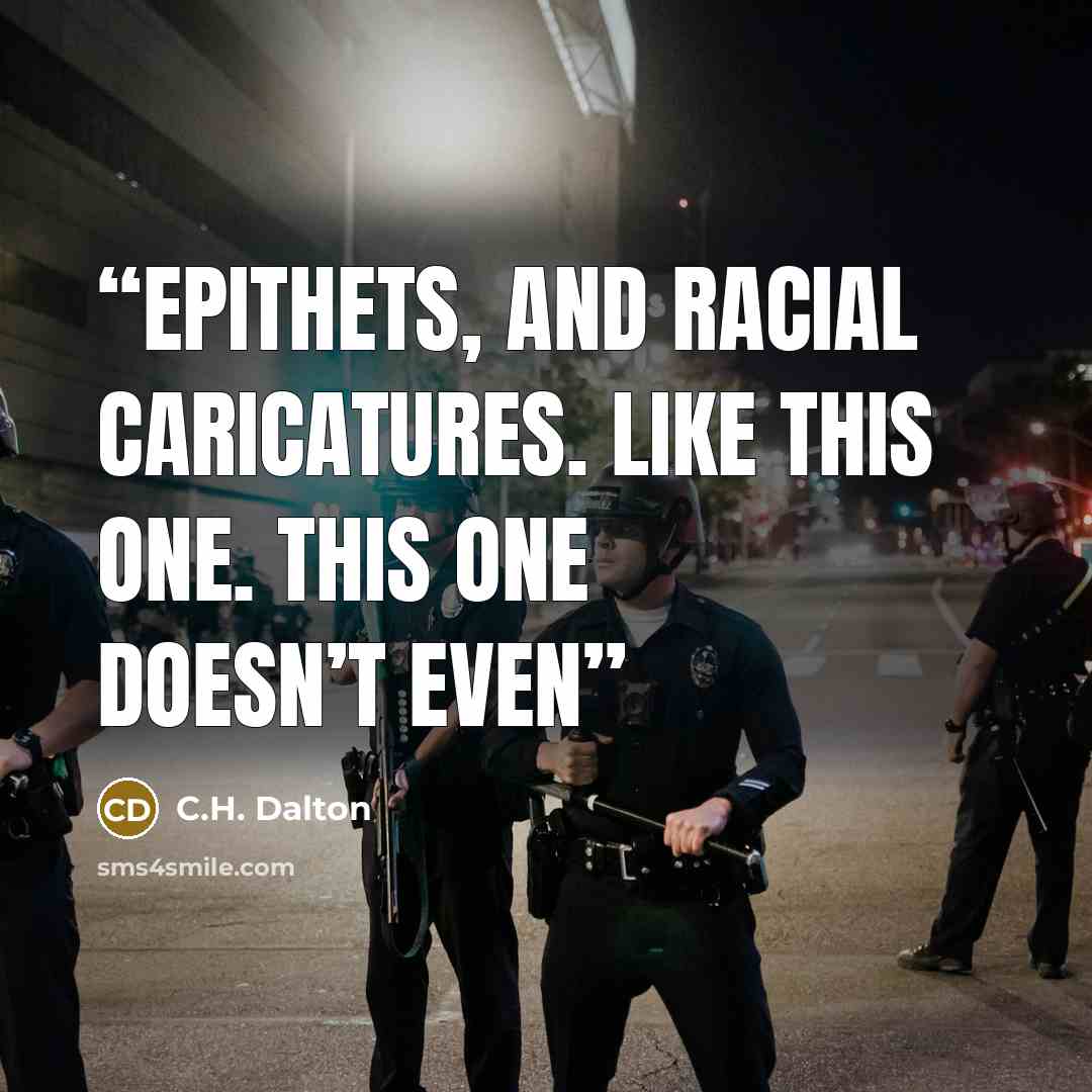 “epithets, and racial caricatures. Like this one. This one doesn’t even” quote by C.H. Dalton