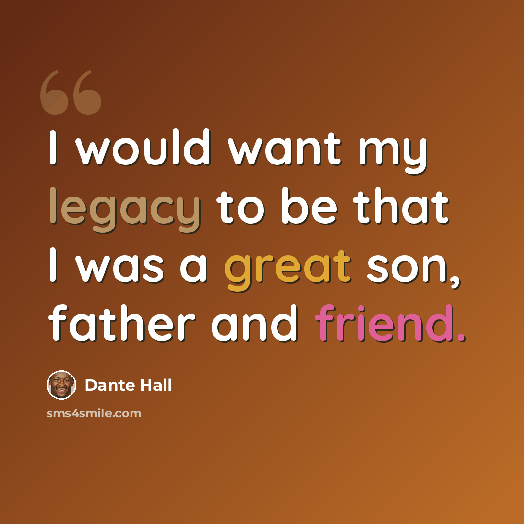 “I would want my legacy to be that I was a great son, father and friend.” quote by Dante Hall