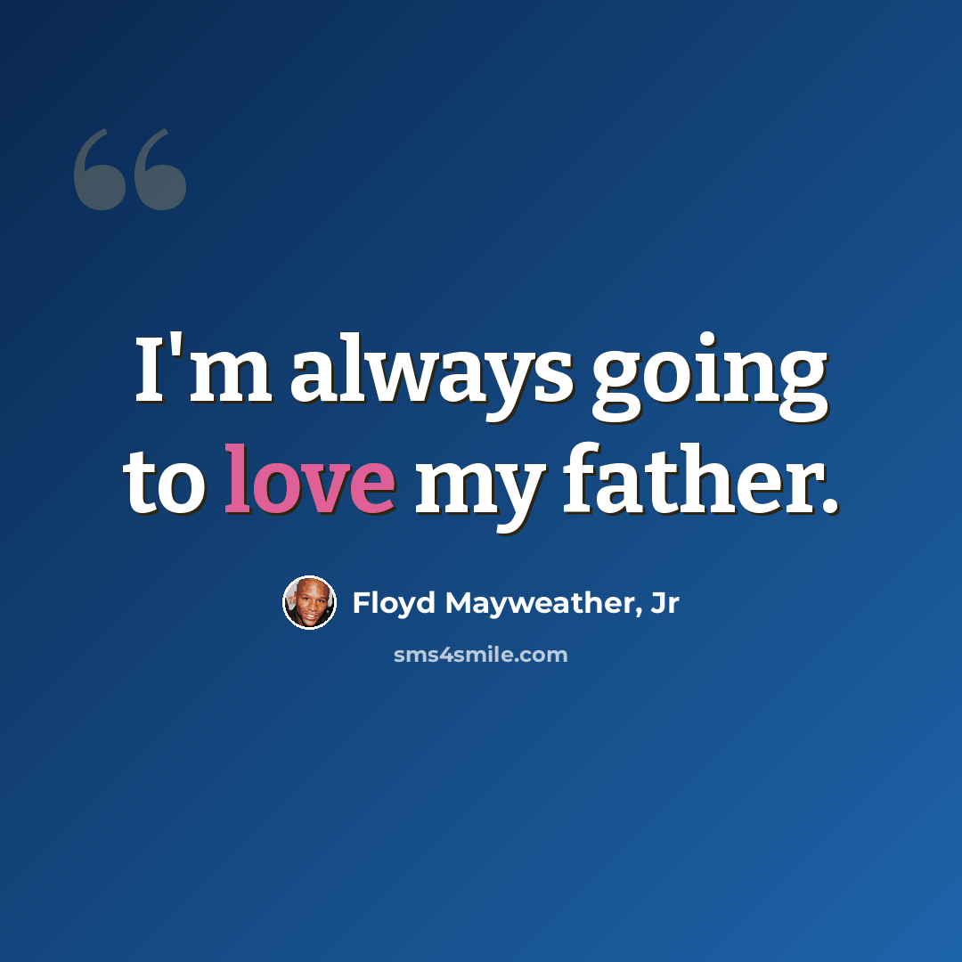 “I'm always going to love my father.” quote by Floyd Mayweather, Jr