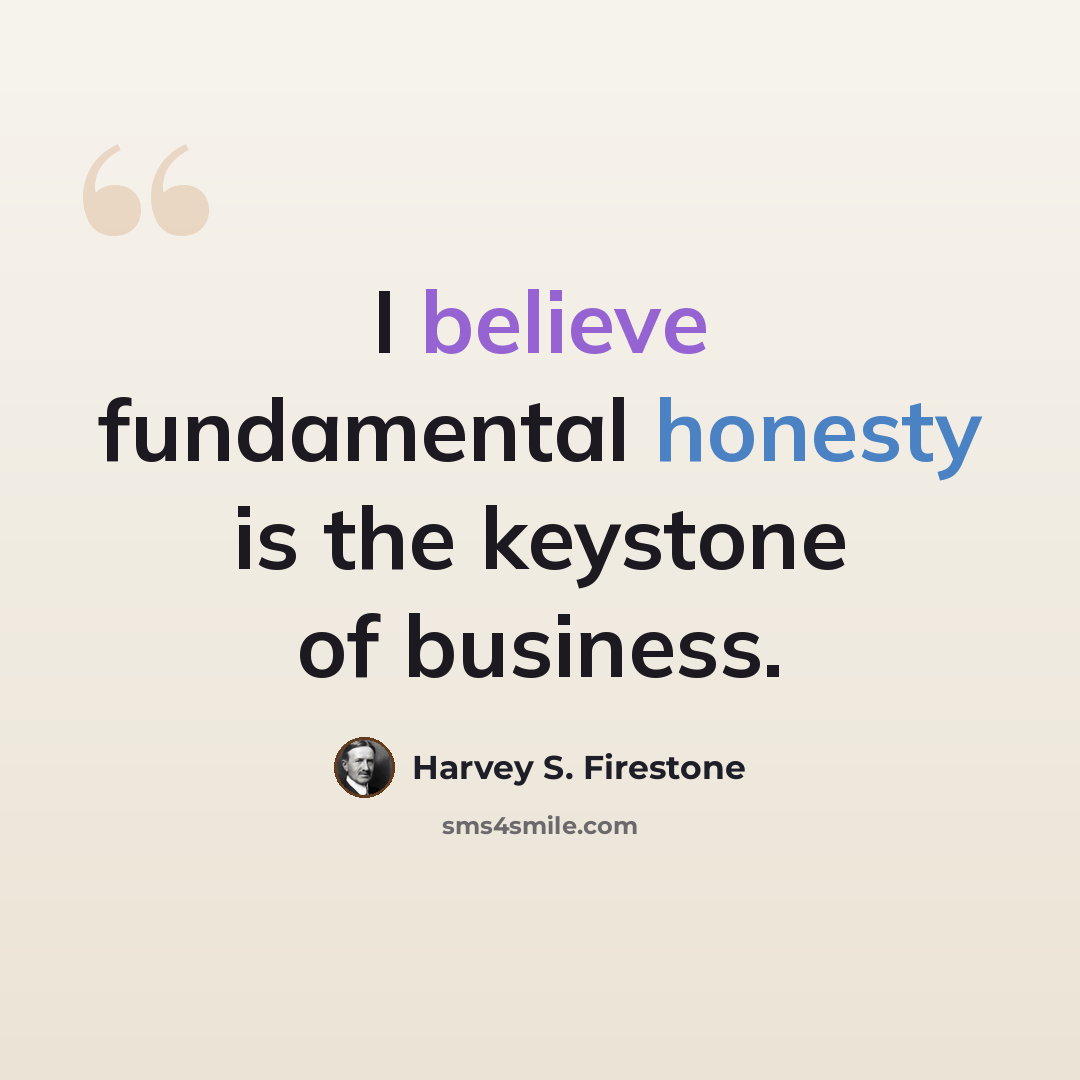 “I believe fundamental honesty is the keystone of business.” quote by Harvey S. Firestone
