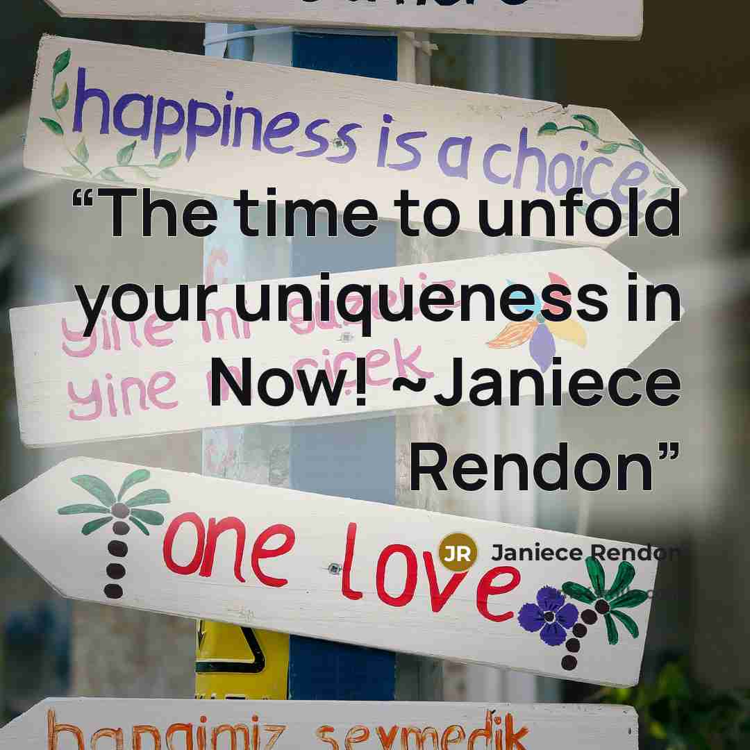 “The time to unfold your uniqueness in Now! ~Janiece Rendon” quote by Janiece Rendon