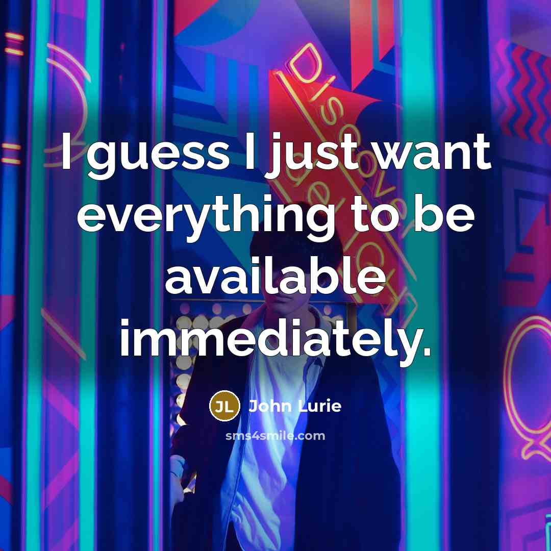 “I guess I just want everything to be available immediately.” quote by John Lurie