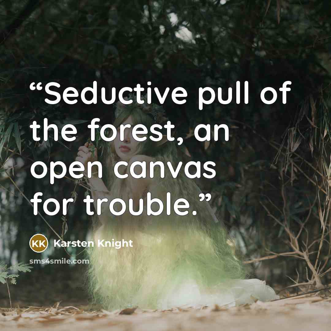 “Seductive pull of the forest, an open canvas for trouble.” quote by Karsten Knight