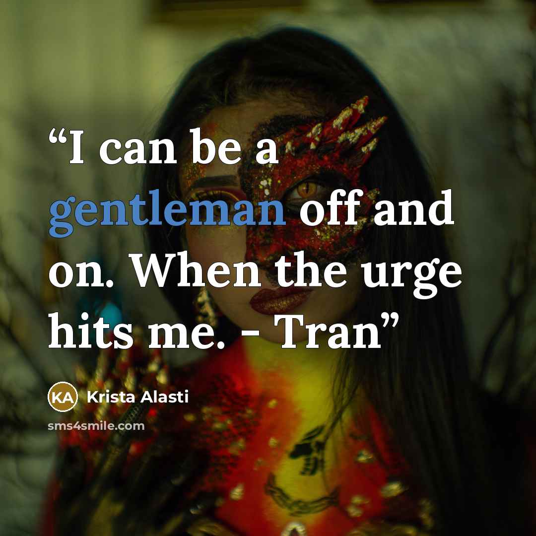 “I can be a gentleman off and on. When the urge hits me. - Tran” quote by Krista Alasti