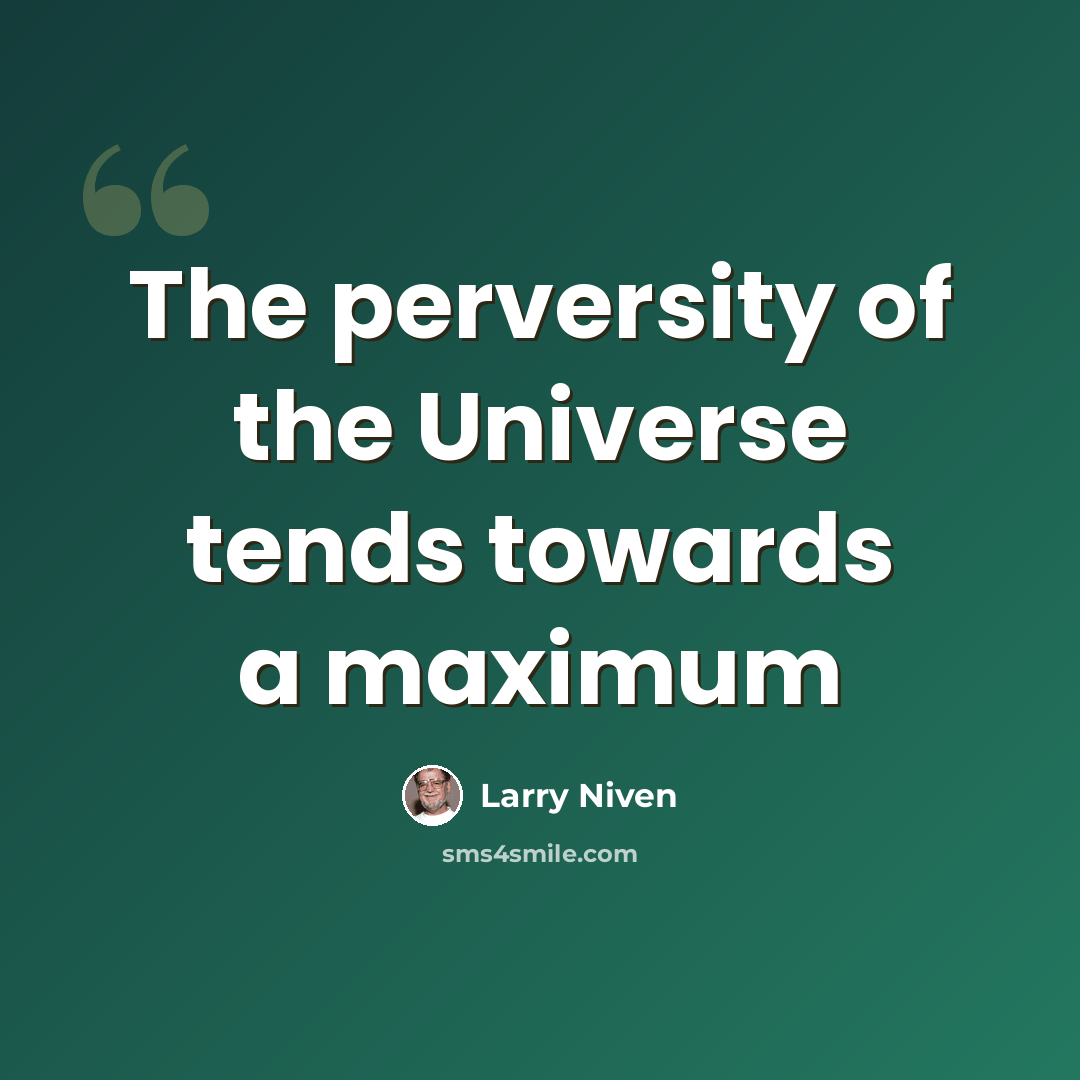 “The perversity of the Universe tends towards a maximum” quote by Larry Niven
